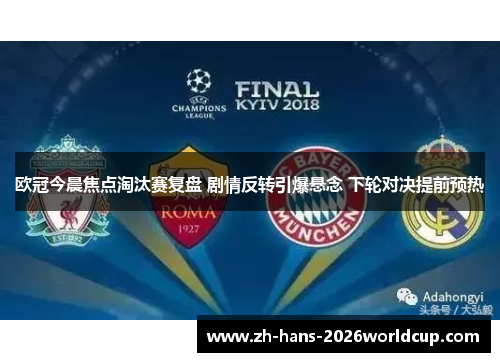 欧冠今晨焦点淘汰赛复盘 剧情反转引爆悬念 下轮对决提前预热