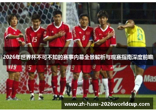 2026年世界杯不可不知的赛事内幕全景解析与观赛指南深度前瞻