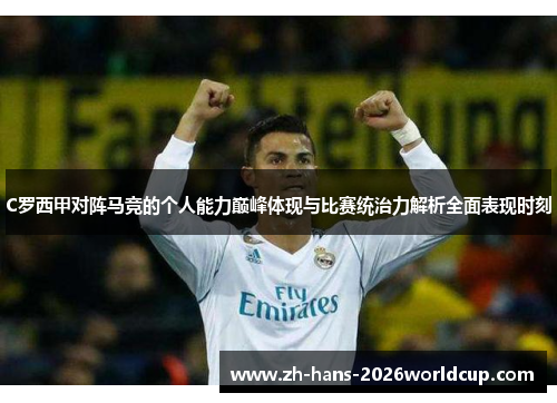 C罗西甲对阵马竞的个人能力巅峰体现与比赛统治力解析全面表现时刻