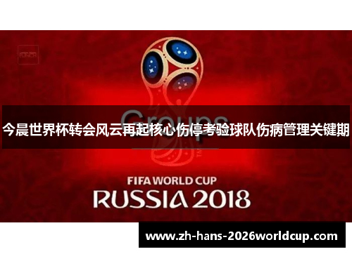 今晨世界杯转会风云再起核心伤停考验球队伤病管理关键期
