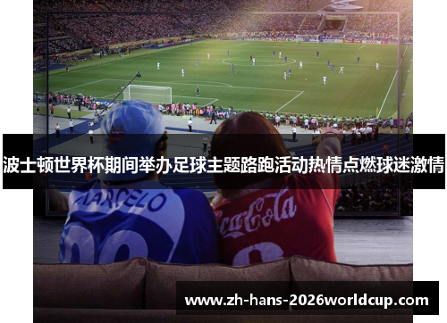 波士顿世界杯期间举办足球主题路跑活动热情点燃球迷激情