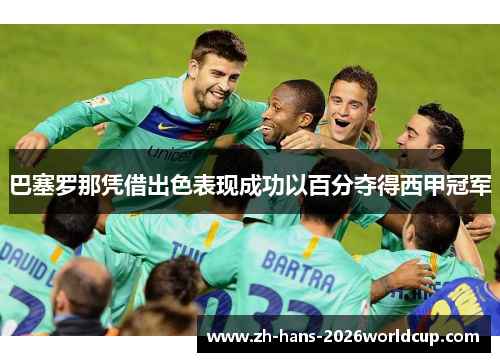 巴塞罗那凭借出色表现成功以百分夺得西甲冠军