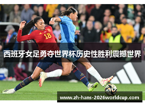 西班牙女足勇夺世界杯历史性胜利震撼世界
